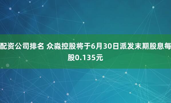配资公司排名 众淼控股将于6月30日派发末期股息每股0.135元
