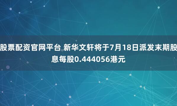 股票配资官网平台 新华文轩将于7月18日派发末期股息每股0.444056港元